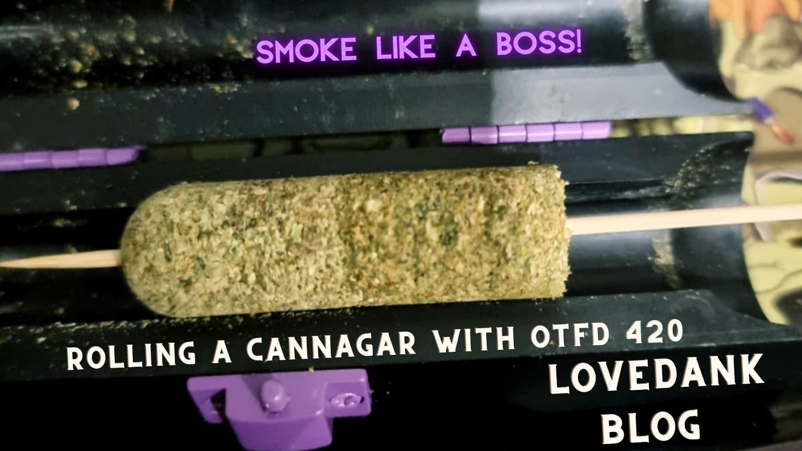 Rolling a Cannagar with OTFD420 - Lovedank Blog - Love Dank